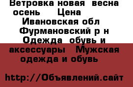 Ветровка новая (весна-осень). › Цена ­ 2 000 - Ивановская обл., Фурмановский р-н Одежда, обувь и аксессуары » Мужская одежда и обувь   